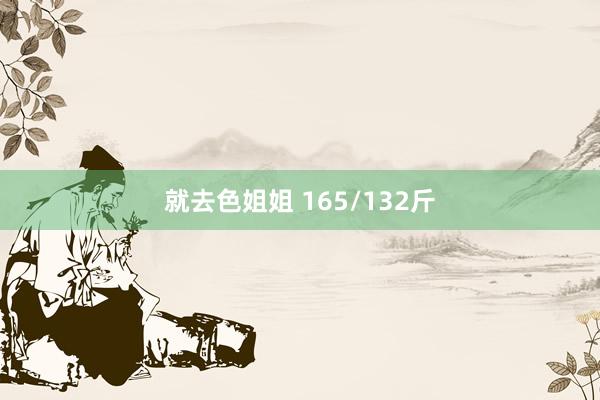 就去色姐姐 165/132斤