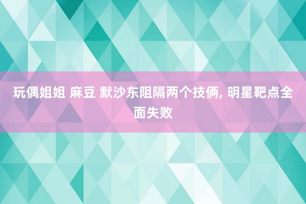 玩偶姐姐 麻豆 默沙东阻隔两个技俩， 明星靶点全面失败