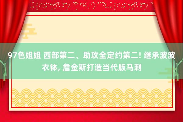 97色姐姐 西部第二、助攻全定约第二! 继承波波衣钵， 詹金斯打造当代版马刺